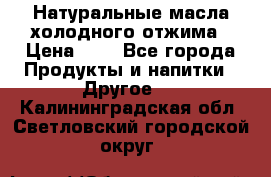 Натуральные масла холодного отжима › Цена ­ 1 - Все города Продукты и напитки » Другое   . Калининградская обл.,Светловский городской округ 